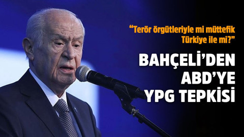 Bahçeli'den ABD'ye tepki: Terör örgütleriyle mi müttefik, Türkiye ile mi?