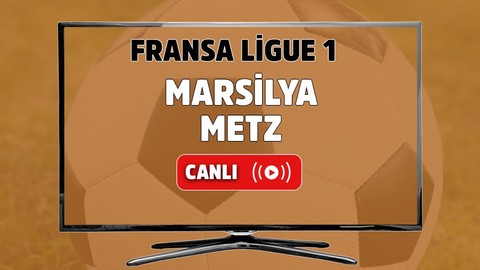 Marsilya-Metz Canlı maç izle