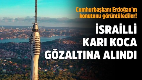 Cumhurbaşkanı Erdoğan'ın konutunu görüntüleyen İsrailli karı koca gözaltına alındı