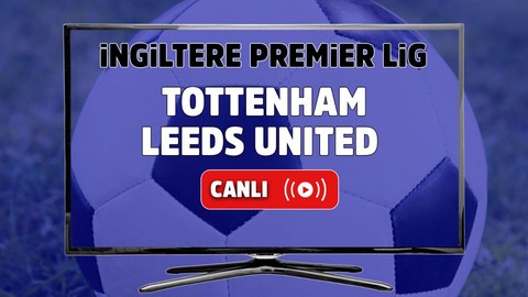 Tottenham - Leeds United Canlı izle, Tottenham - Leeds United maçı şifresiz izle