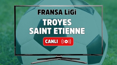 Troyes - Saint Etienne Canlı maç izle