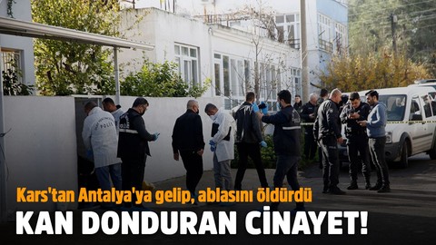 Kan donduran cinayet! Kars'tan Antalya'ya gelip, ablasını öldürdü