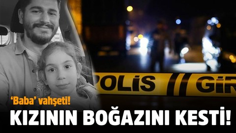 Baba vahşeti! 7 yaşındaki kızının boğazını kesti