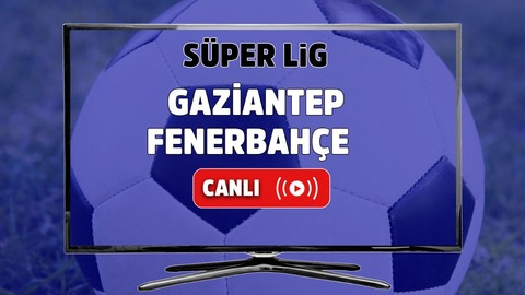 CANLI İZLE Gaziantep Fenerbahçe