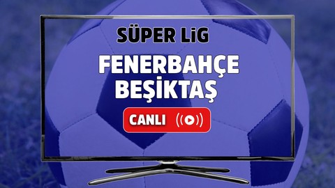 CANLI İZLE Fenerbahçe Beşiktaş derbisi şifresiz izle