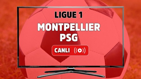 Montpellier - PSG CANLI MAÇ İZLE