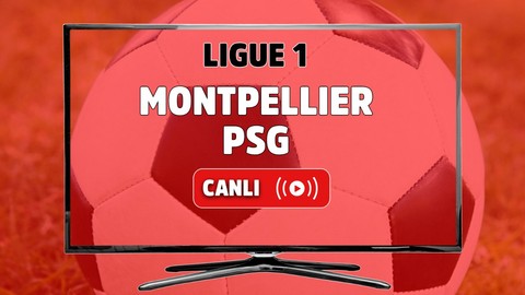 Montpellier - PSG CANLI MAÇ İZLE