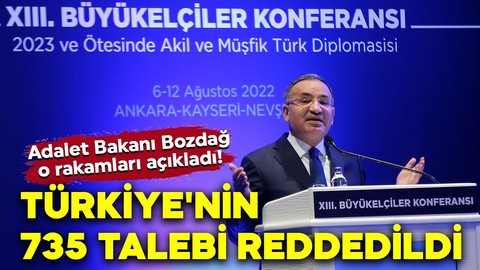 Adalet Bakanı Bekir Bozdağ açıkladı! Türkiye'nin 735 talebi reddedildi