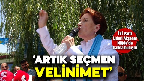 Meral Akşener: Artık seçmen velinimet