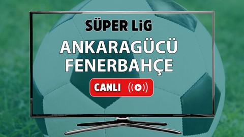 CANLI İZLE Ankaragücü Fenerbahçe