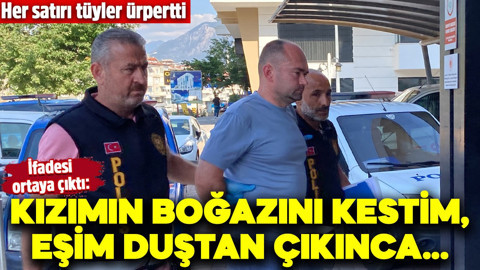 Her satırı tüyler ürpertti! İfadesi ortaya çıktı: Kızımın boğazını kestim, eşim duştan çıkınca...