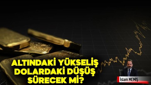 İslam Memiş yatırımcıları uyardı! Altındaki yükseliş, dolardaki düşüş sürecek mi?