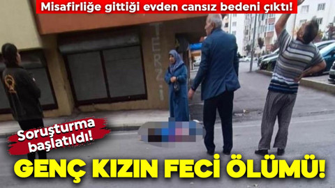 Misafirliğe gittiği evden cansız bedeni çıktı! Genç kızın feci ölümü!