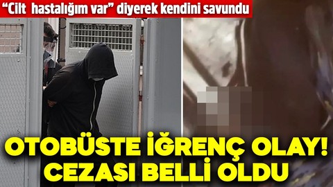 Otobüste iğrenç olay! “Cilt  hastalığım var” diyerek kendini savundu! Cezası belli oldu