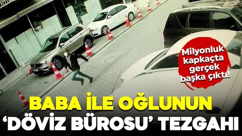 Baba oğulun "döviz bürosu" tezgahı! Milyonluk kapkaçta gerçek başka çıktı