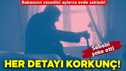 Her detayı tüyler ürpertici! Babasının cesedini aylarca evde sakladı! Sebebi şoke etti