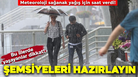 Meteoroloji sağanak yağış için saat verdi! Bu illerde yaşayanlar dikkat!
