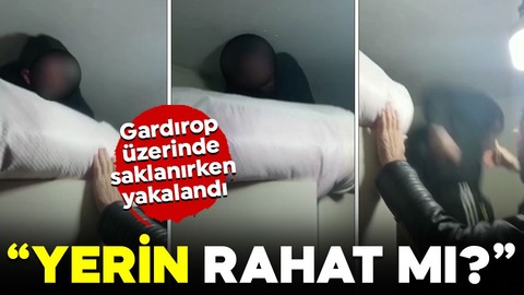 Gardırop üzerinde saklanırken yakalandı! "Yerin rahat mı?"