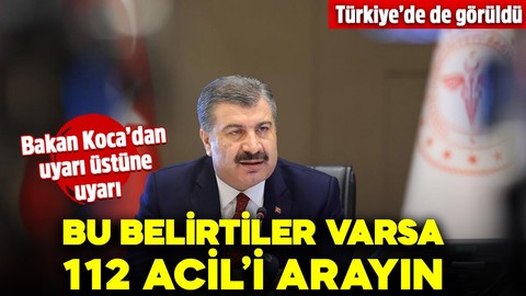 Sağlık Bakanı Fahrettin Koca’dan uyarı üstüne uyarı! Türkiye’de de görüldü: Bu belirtiler varsa 112 Acil’i arayın