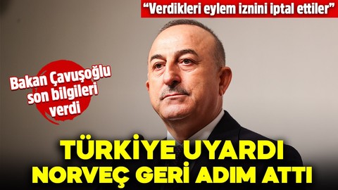 Türkiye uyardı, Norveç geri adım attı! Bakan Çavuşoğlu son bilgileri verdi: "Verdikleri eylem iznini iptal ettiler"