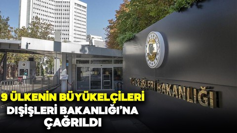 9 ülkenin büyükelçileri Dışişleri Bakanlığı'na çağrıldı
