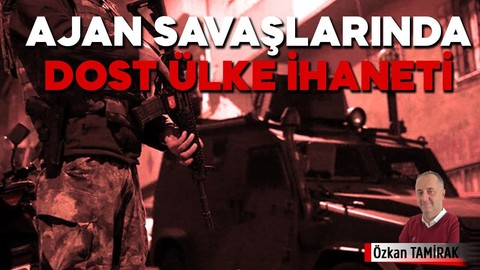 Ajan savaşlarında dost ülke ihaneti!