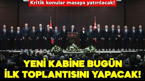 Yeni kabine bugün ilk toplantısını yapacak! Kritik konular masaya yatırılacak!