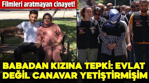 Filmleri aratmayan cinayet! Babadan kızına tepki: Evlat değil, canavar yetiştirmişim