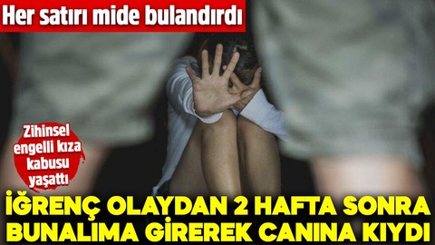 Her satırı mide bulandırdı! Zihinsel engelli kıza yatak odasında kabusu yaşattı! İğrenç olaydan 2 hafta sonra...