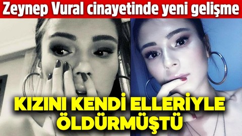 Kızını kendi elleriyle öldürmüştü! Zeynep Vural cinayetinde yeni gelişme