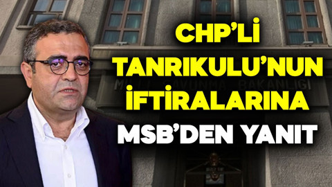 CHP Milletvekili Sezgin Tanrıkulu'nun TSK'ya yönelik iftira dolu sözlerine MSB'den yanıt