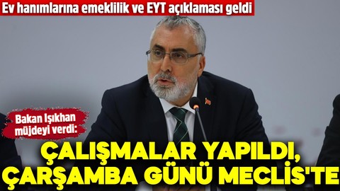 Ev hanımlarına emeklilik ve EYT açıklaması geldi! Bakan Işıkhan emeklilerle ilgili müjdeyi verdi: Çalışmalar yapıldı, çarşamba günü Meclis'te