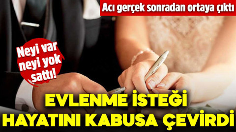 Evlenme isteği hayatını kabusa çevirdi! Neyi var neyi yok sattı: Acı gerçek sonradan ortaya çıktı