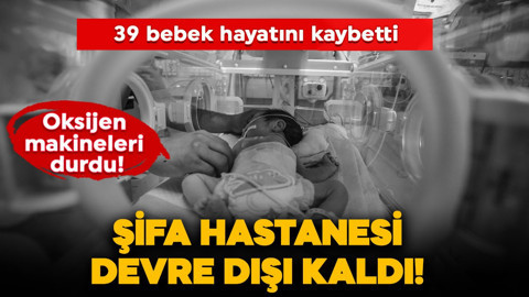 Şifa hastanesi devre dışı kaldı! Oksijen makineleri durdu! 39 bebek vefat etti