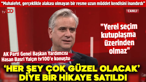 AK Parti Genel Başkan Yardımcısı Hasan Basri Yalçın tv100'e konuştu: ‘Her şey çok güzel olacak’ diye bir hikaye satıldı
