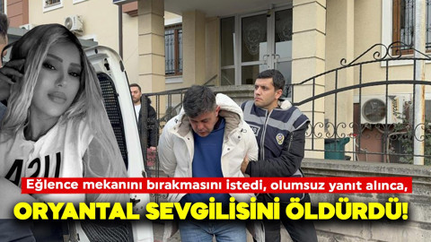 Uğruna eşinden ayrıldığı oryantal sevgilisini öldürdü! Zanlı adliyeye sevk edildi