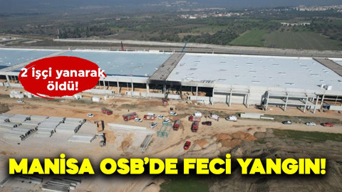Manisa Organize Sanayi Bölgesi'nde feci yangın! 2 işçi yanarak hayatını kaybetti