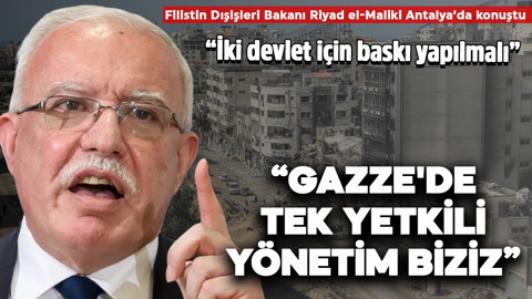 Filistin Dışişleri Bakanı Antalya'da konuştu: Gazze'de tek yetkili yönetim biziz
