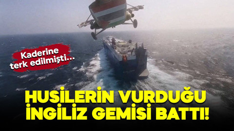 Kaderine terk edilmişti! Husilerin vurduğu İngiliz gemisi battı!