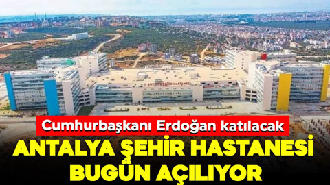 Antalya Şehir Hastanesi bugün açılıyor!
