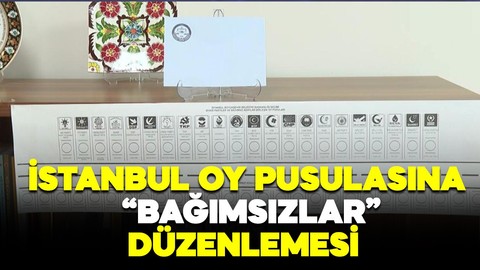 İstanbul oy pusulasında "Bağımsızlar" için düzenleme yapıldı!