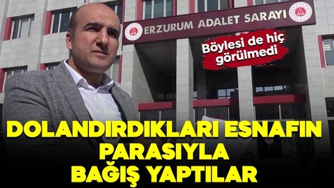 Böylesi görülmedi! Dolandırdıkları adamın parasıyla bağış yaptılar