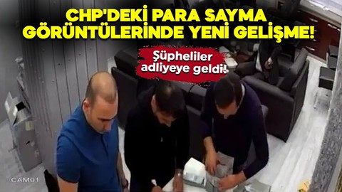 CHP'deki para sayma görüntülerinde yeni gelişme! Şüpheliler adliyeye geldi!