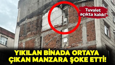 Yıkılan binada ortaya çıkan manzara şoke etti! Tuvalet açıkta kaldı!