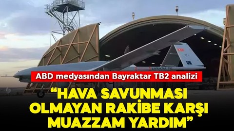 ABD medyasından Bayraktar TB2 analizi ' Savunması olmayan rakibe karşı muazzam yardım'