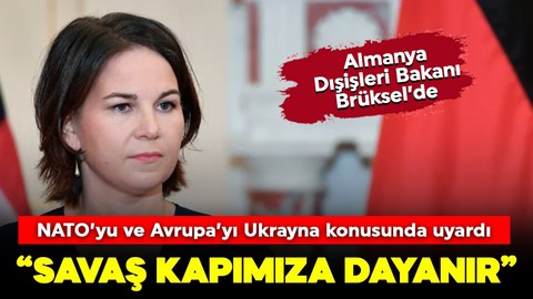 Almanya Dışişleri Bakanı Annalena Baerbock’tan Ukrayna uyarısı: Savaş kapımıza dayanır