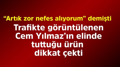 Cem Yılmaz "Zor nefes alıyorum" açıklaması ile gündem olmuştu. Trafikte elindeki ürün dikkat çekti