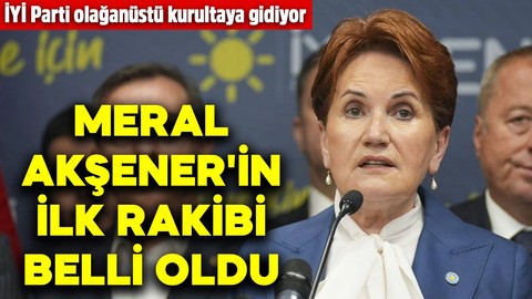 İYİ Parti olağanüstü kurultaya gidiyor! Meral Akşener'in ilk rakibi belli oldu