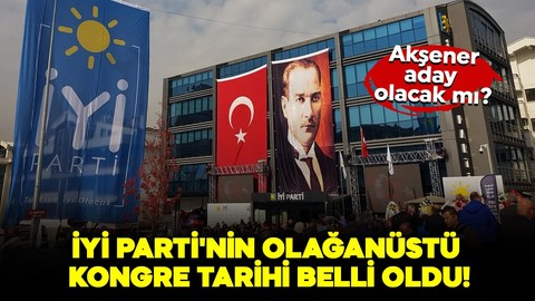 İYİ Parti'nin olağanüstü kongre tarihi belli oldu