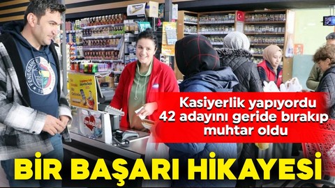 Bir başarı hikayesi! Kasiyerlik yapıyordu, 42 adayını geride bırakıp muhtar oldu